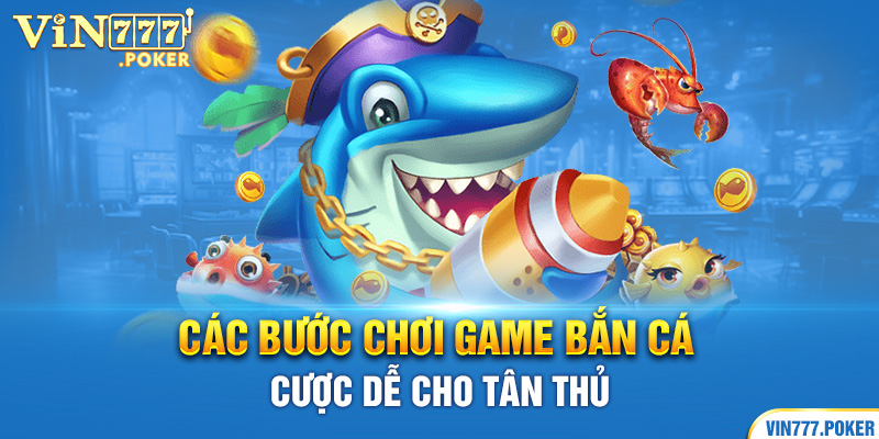 Các bước chơi game bắn cá cược dễ cho tân thủ