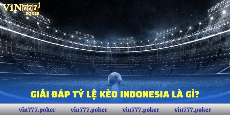 Giải đáp Tỷ lệ kèo Indonesia là gì?