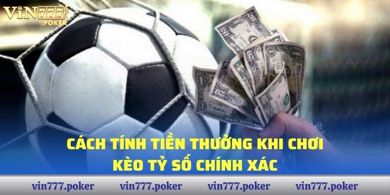 Cách tính tiền thưởng khi chơi kèo tỷ số chính xác