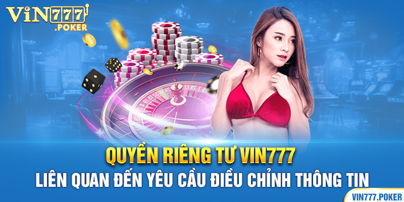 Quyền riêng tư Vin777 liên quan đến yêu cầu điều chỉnh thông tin