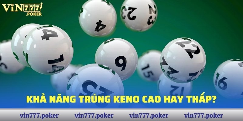 Khả năng trúng Keno cao hay thấp?