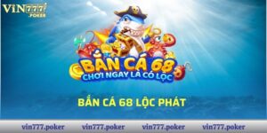 Bắn Cá 68 Lộc Phát