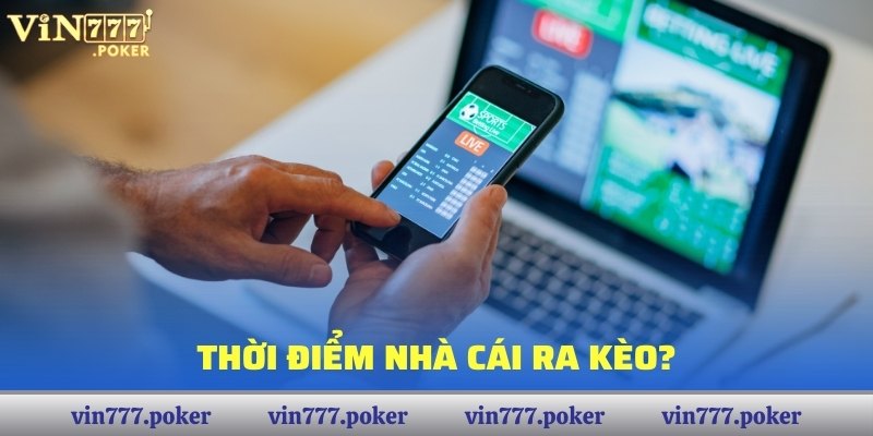 Thời điểm nhà cái ra kèo?